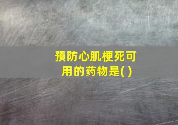 预防心肌梗死可用的药物是( )